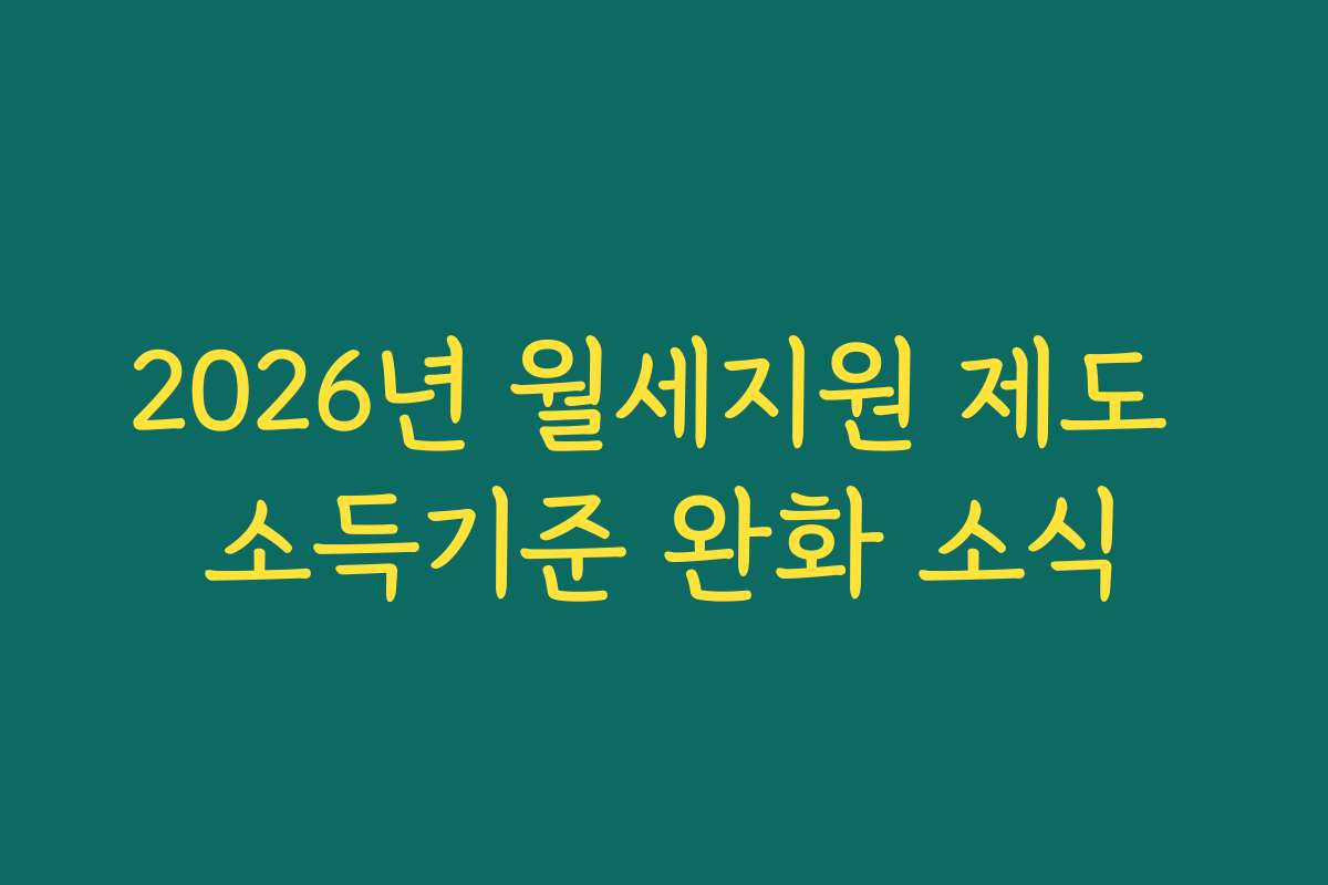 2026년 월세지원 제도 소득기준 완화 소식