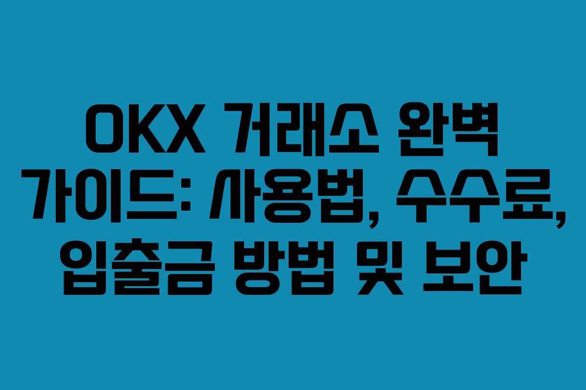 OKX 거래소 완벽 가이드: 사용법, 수수료, 입출금 방법 및 보안