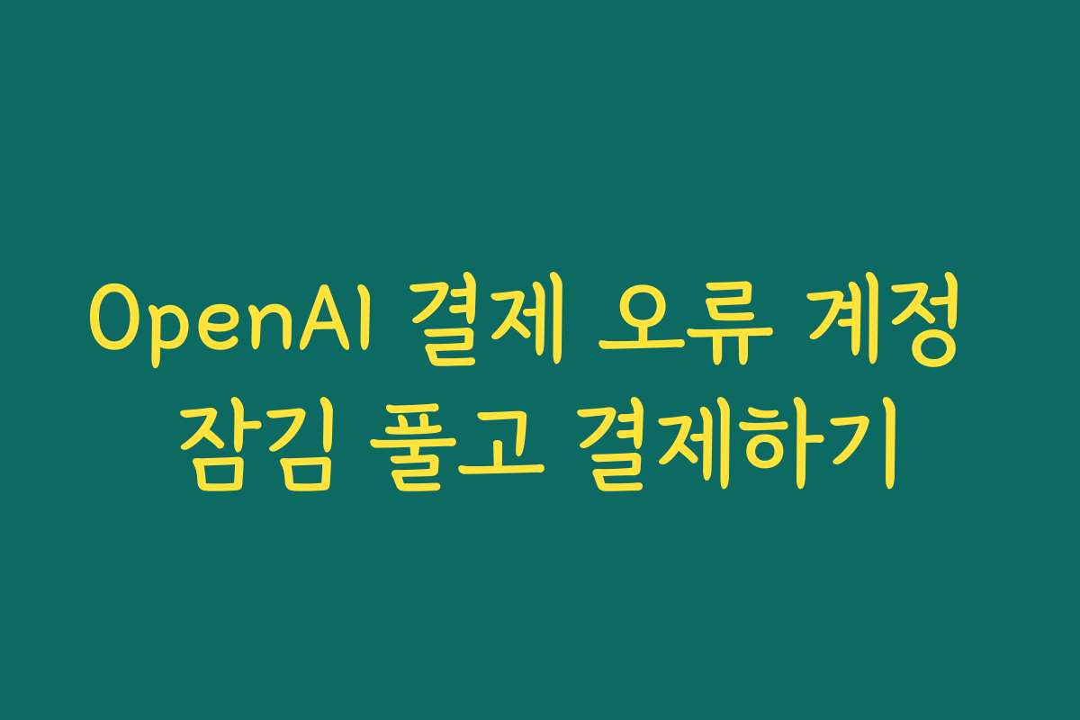OpenAI 결제 오류 계정 잠김 풀고 결제하기