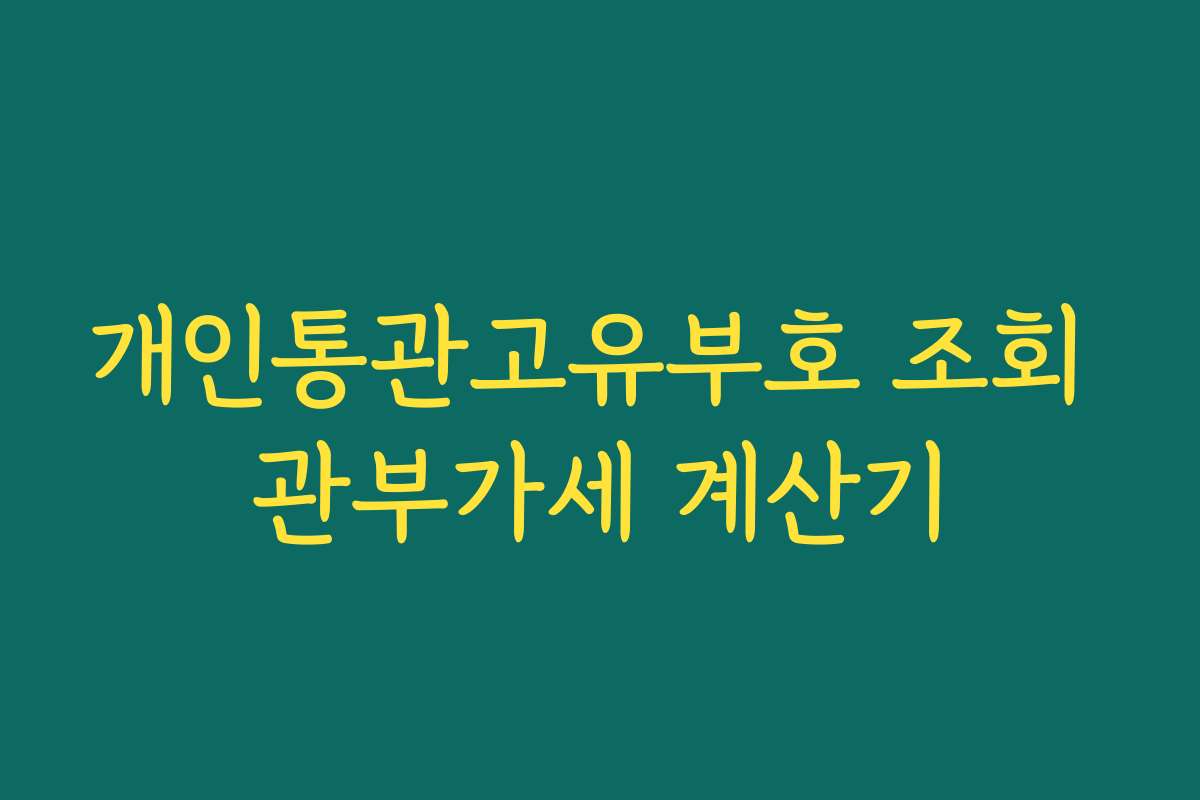 개인통관고유부호 조회 관부가세 계산기