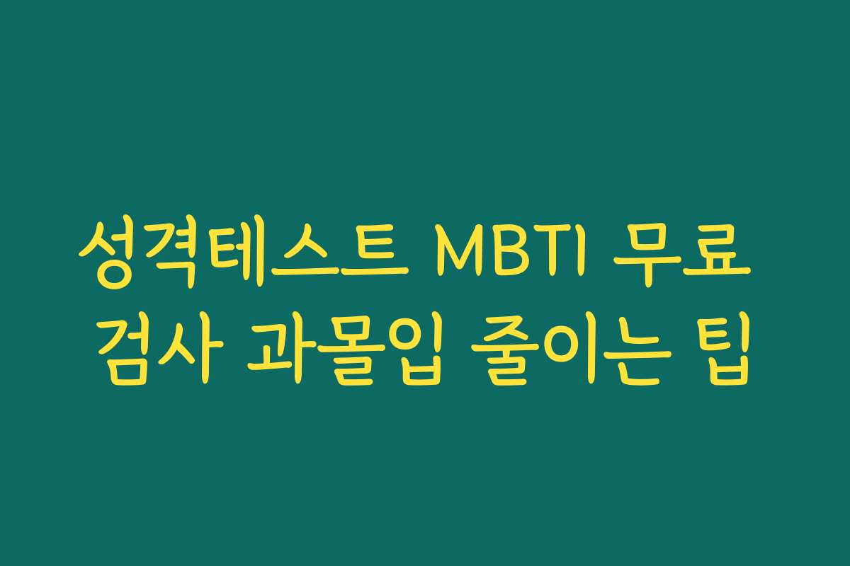 성격테스트 MBTI 무료 검사 과몰입 줄이는 팁