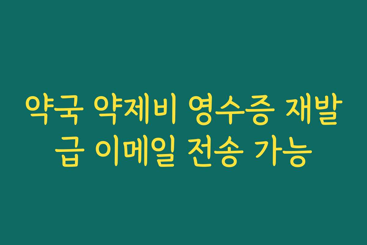 약국 약제비 영수증 재발급 이메일 전송 가능