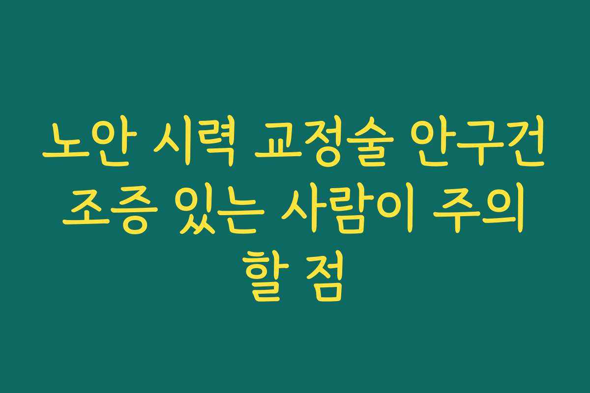 노안 시력 교정술 안구건조증 있는 사람이 주의할 점