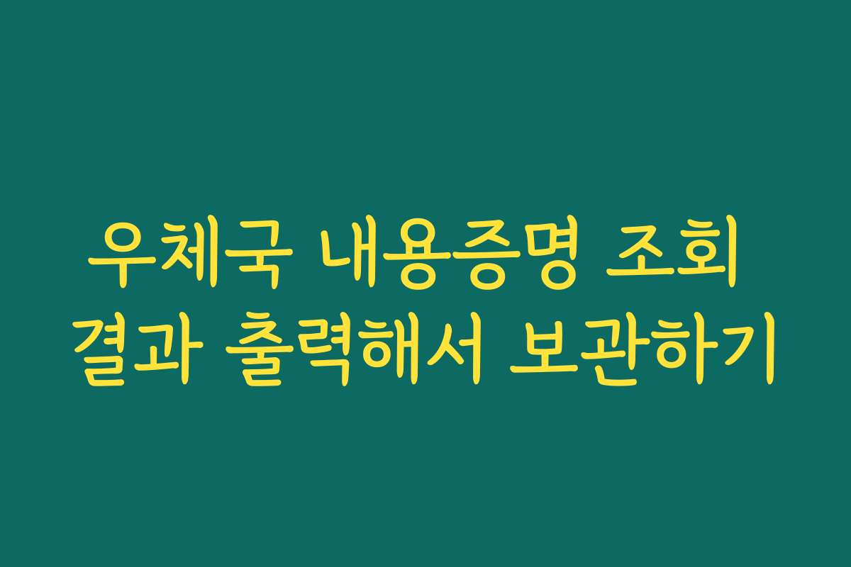 우체국 내용증명 조회 결과 출력해서 보관하기