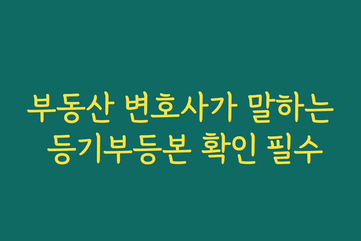 부동산 변호사가 말하는 등기부등본 확인 필수