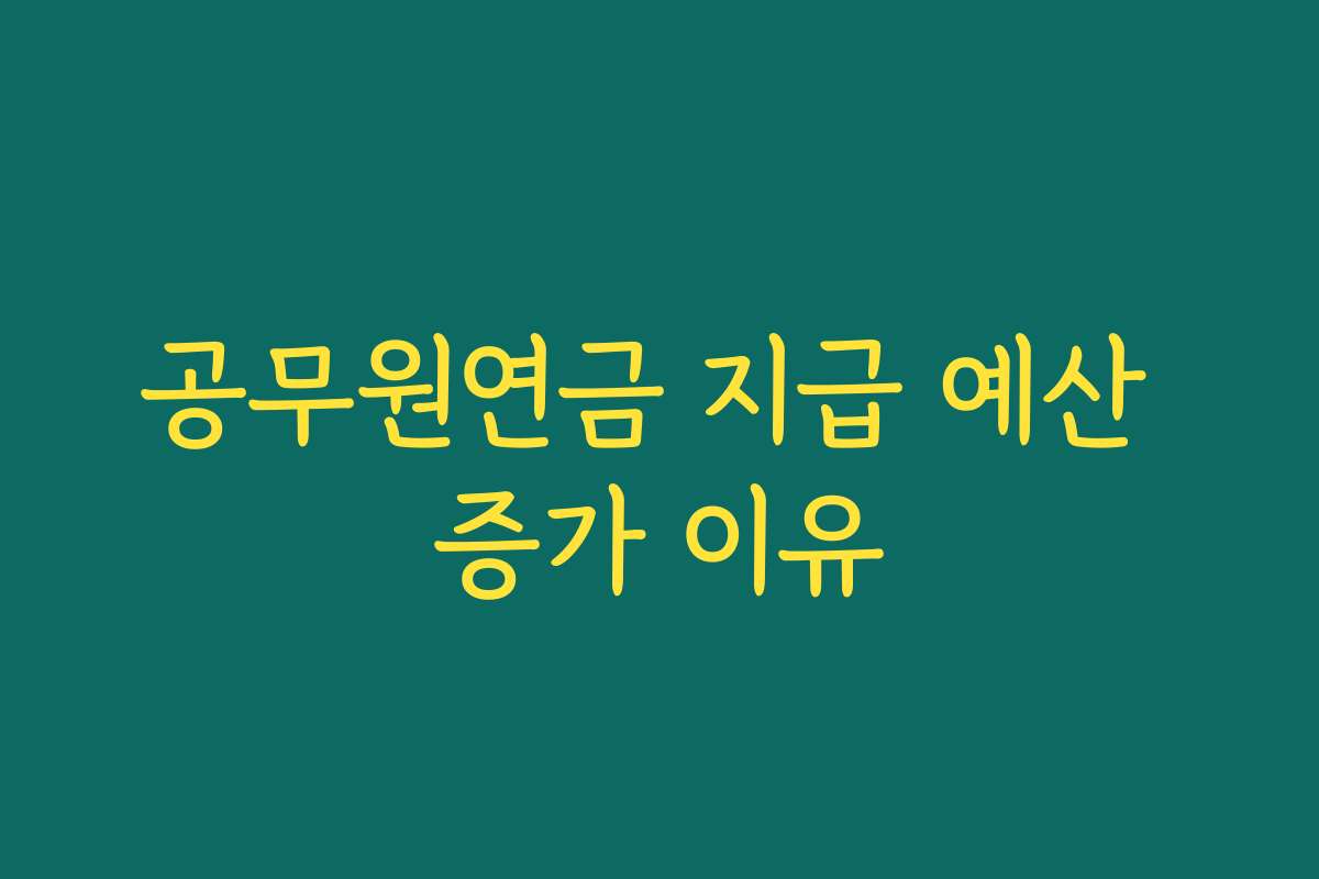 공무원연금 지급 예산 증가 이유