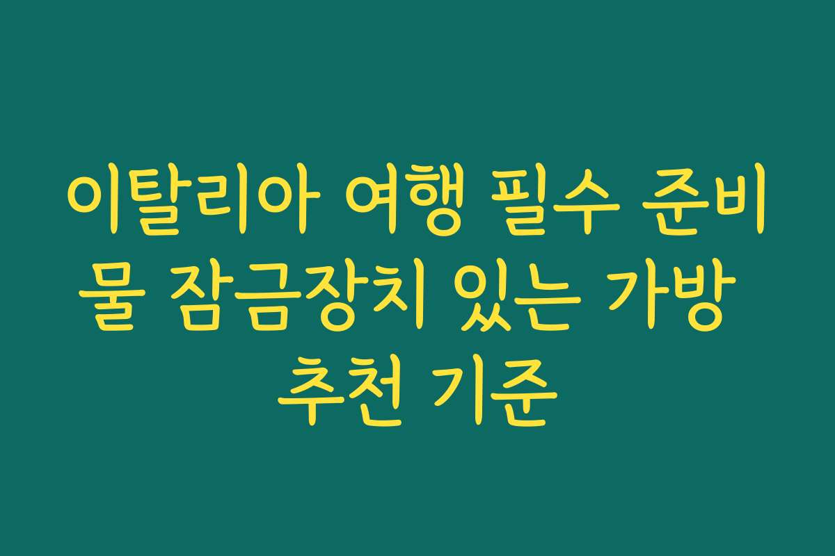 이탈리아 여행 필수 준비물 잠금장치 있는 가방 추천 기준