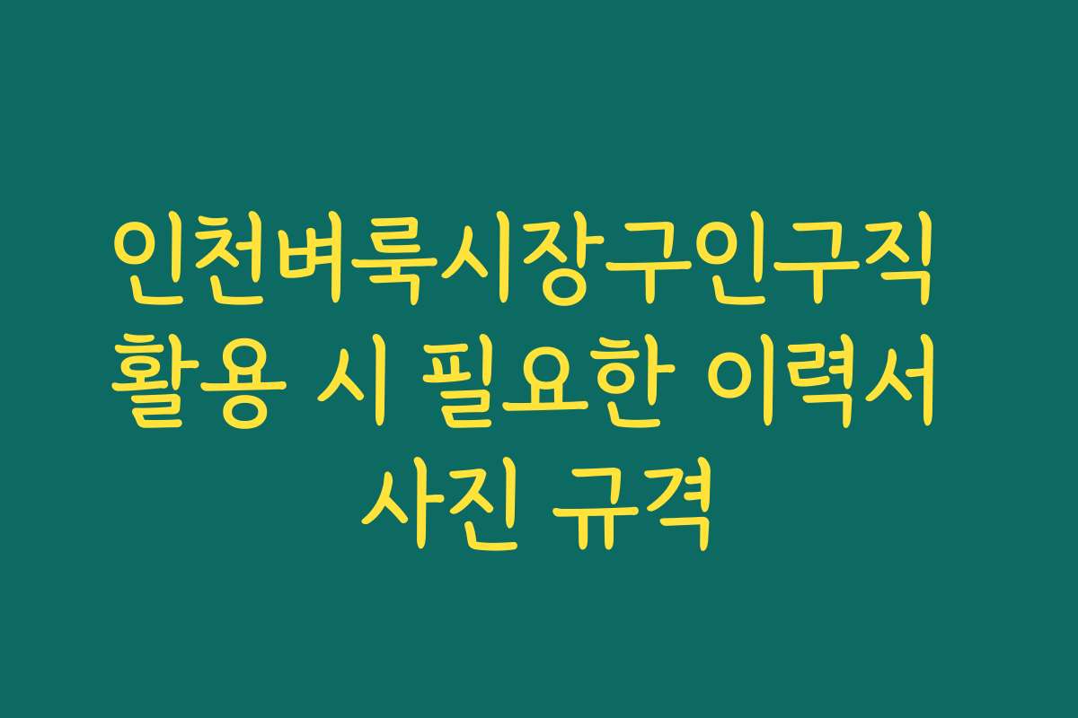 인천벼룩시장구인구직 활용 시 필요한 이력서 사진 규격