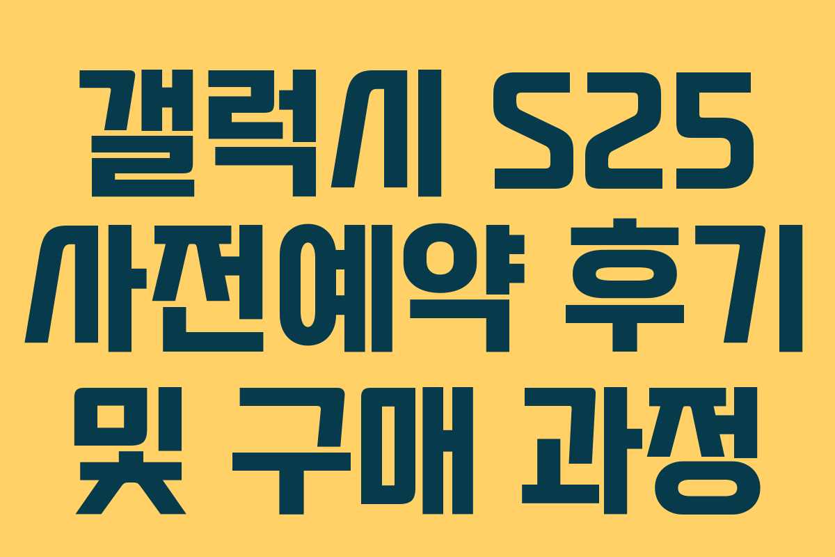 갤럭시 S25 사전예약 후기 및 구매 과정