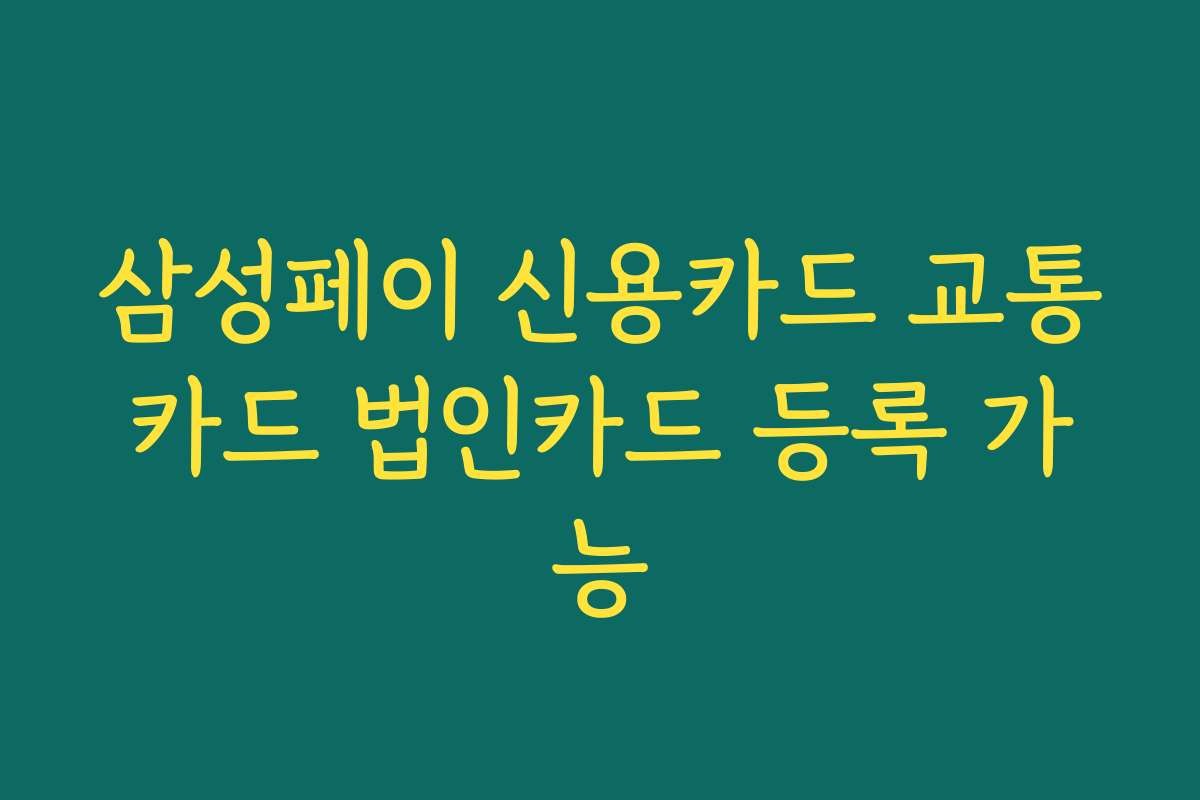 삼성페이 신용카드 교통카드 법인카드 등록 가능