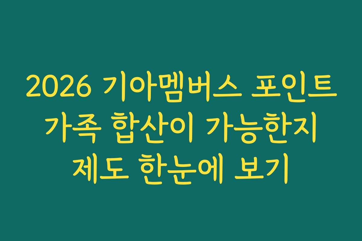 2026 기아멤버스 포인트 가족 합산이 가능한지 제도 한눈에 보기