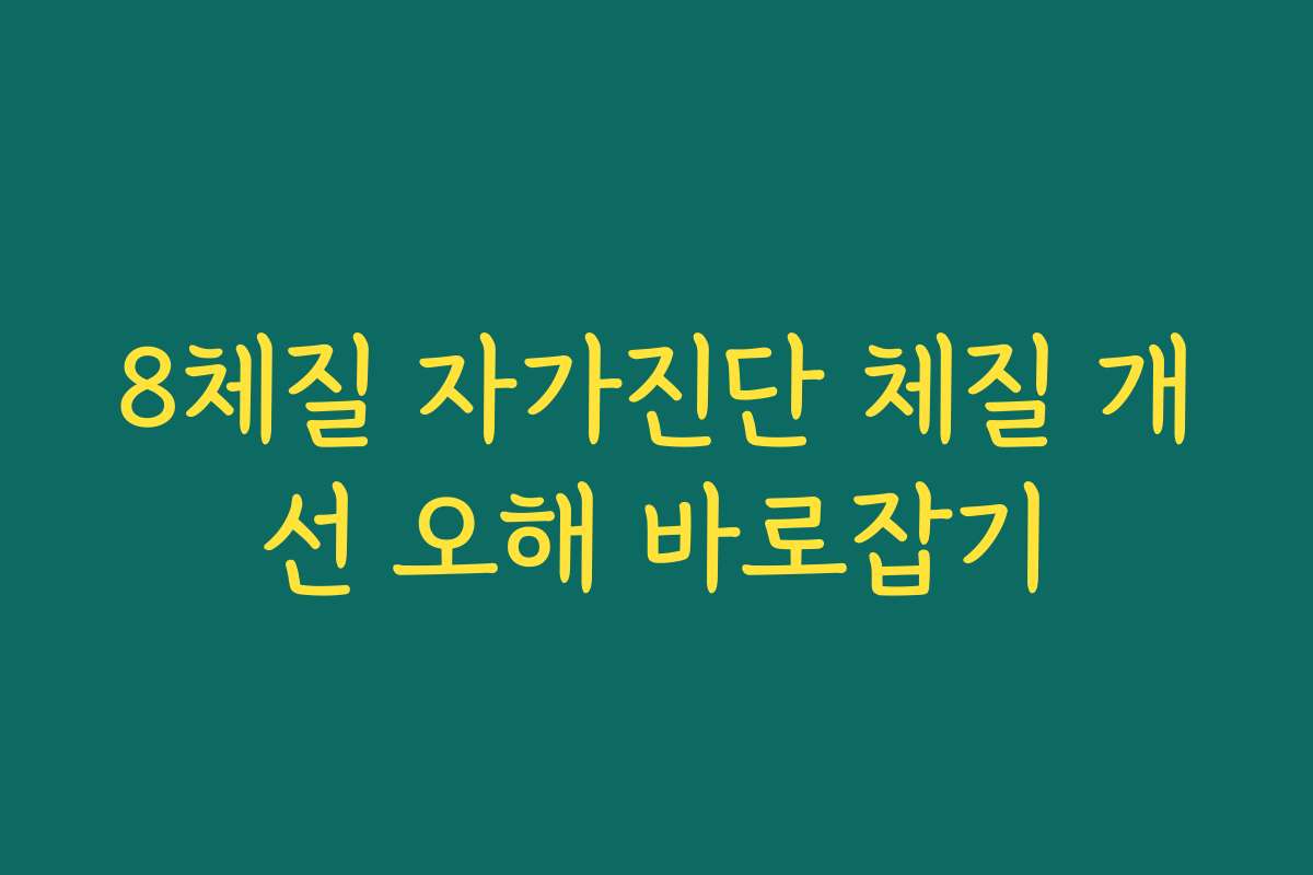 8체질 자가진단 체질 개선 오해 바로잡기