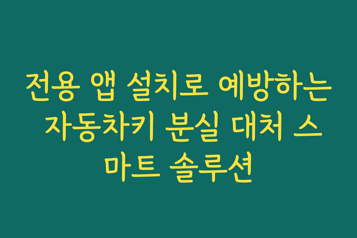전용 앱 설치로 예방하는 자동차키 분실 대처 스마트 솔루션