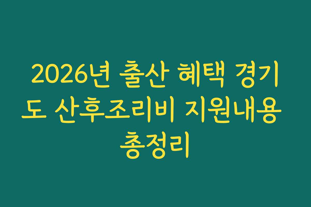 2026년 출산 혜택 경기도 산후조리비 지원내용 총정리
