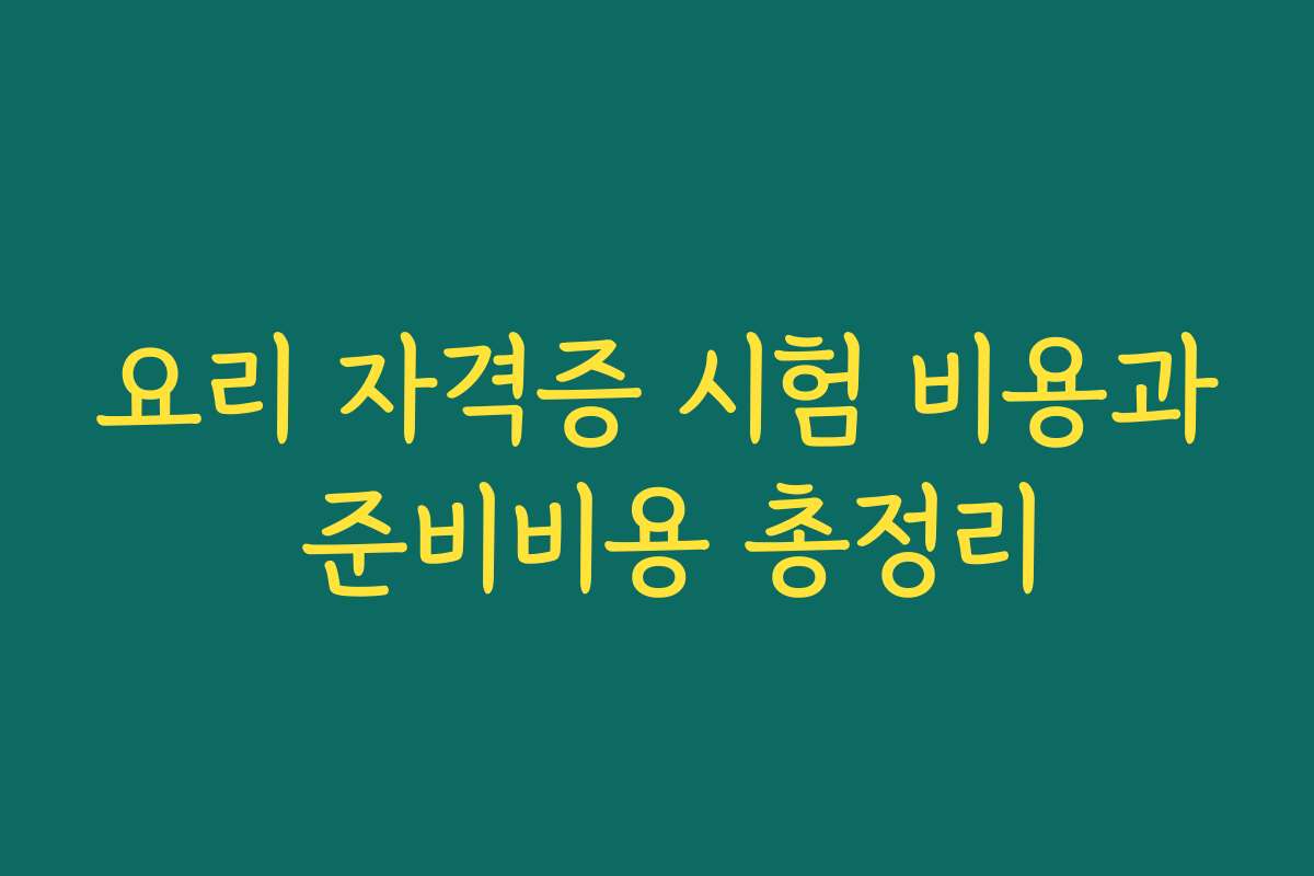 요리 자격증 시험 비용과 준비비용 총정리