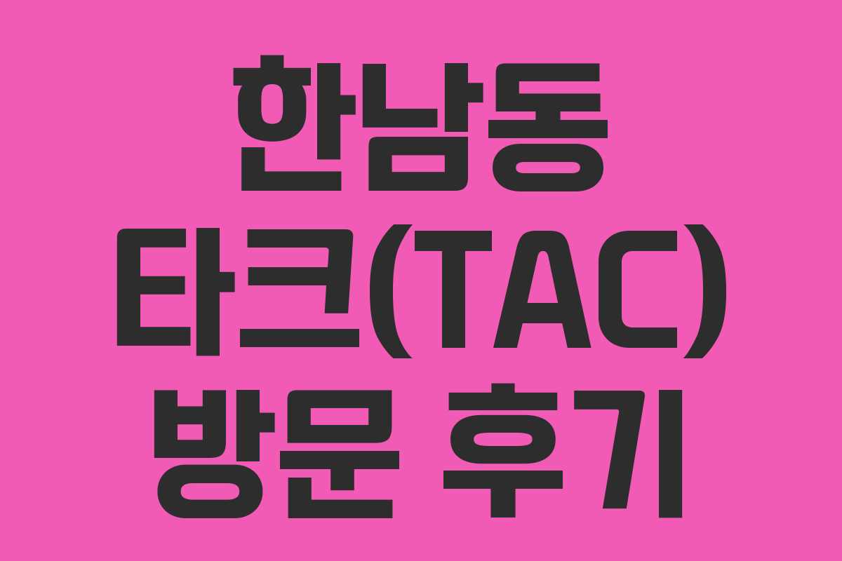 한남동 타크(TAC) 방문 후기