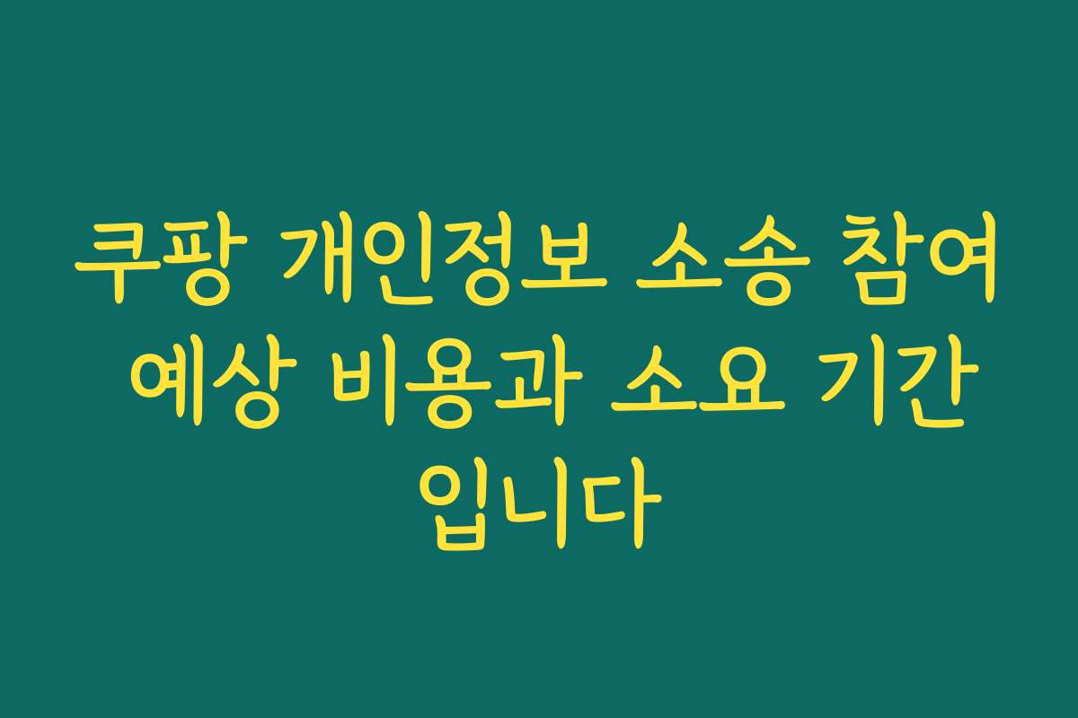 쿠팡 개인정보 소송 참여 예상 비용과 소요 기간입니다