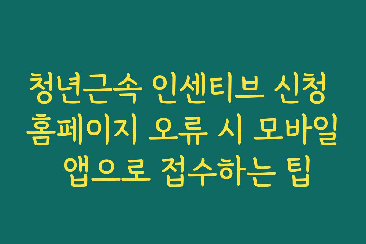 청년근속 인센티브 신청 홈페이지 오류 시 모바일 앱으로 접수하는 팁