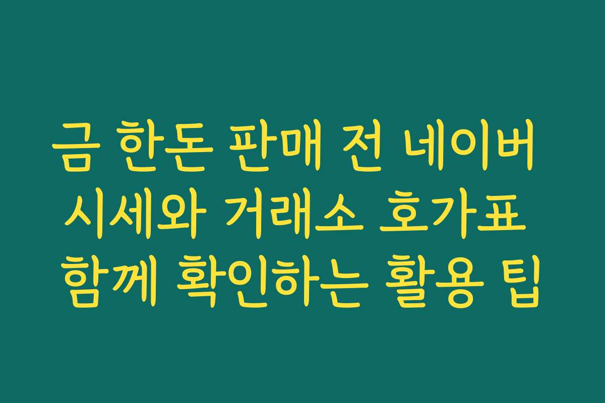 금 한돈 판매 전 네이버 시세와 거래소 호가표 함께 확인하는 활용 팁