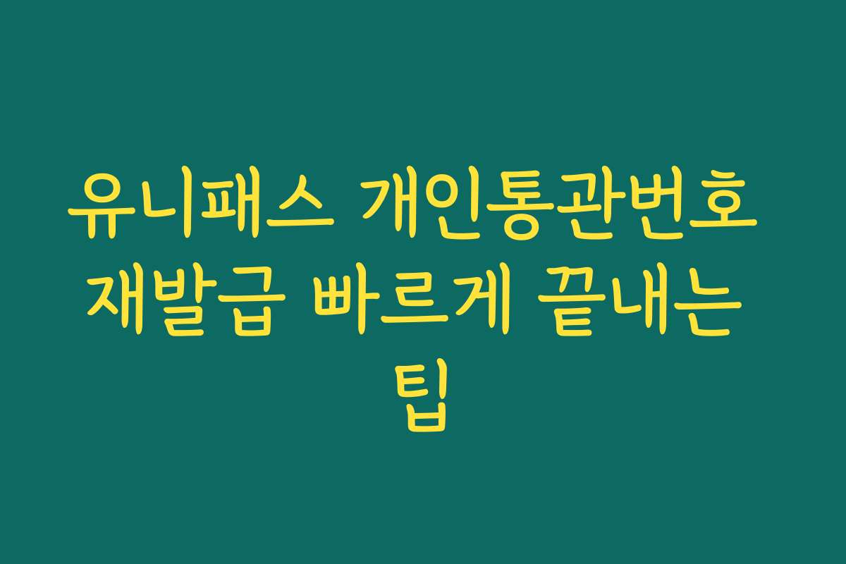 유니패스 개인통관번호 재발급 빠르게 끝내는 팁