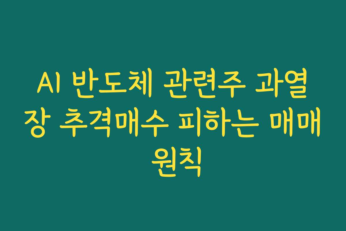 AI 반도체 관련주 과열장 추격매수 피하는 매매 원칙