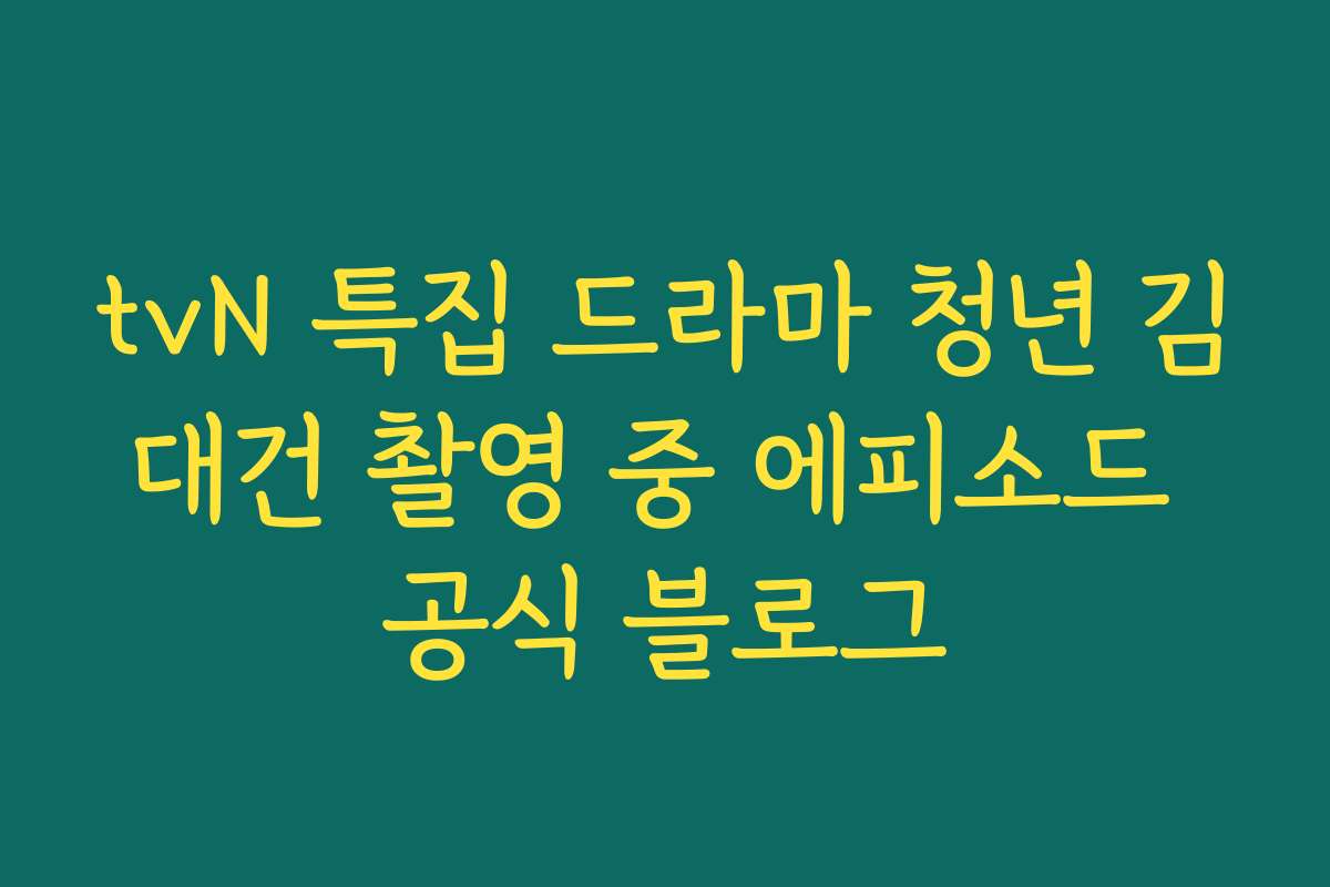tvN 특집 드라마 청년 김대건 촬영 중 에피소드 공식 블로그