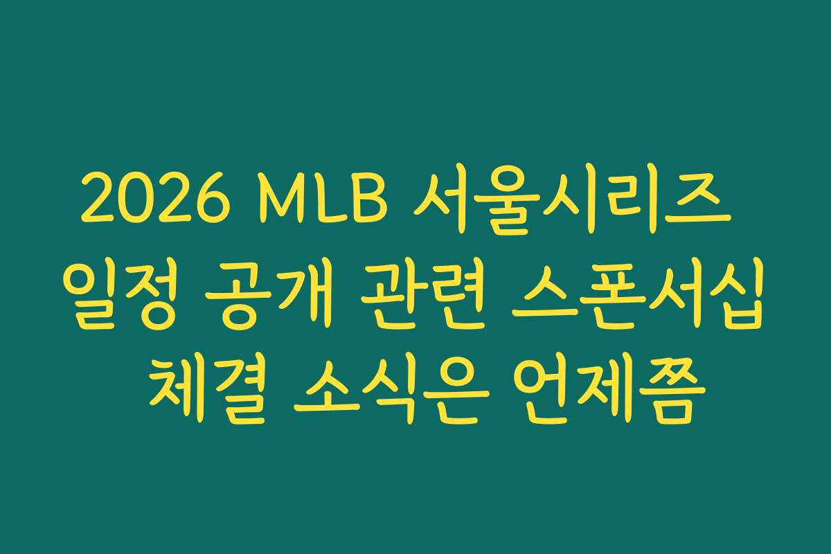 2026 MLB 서울시리즈 일정 공개 관련 스폰서십 체결 소식은 언제쯤
