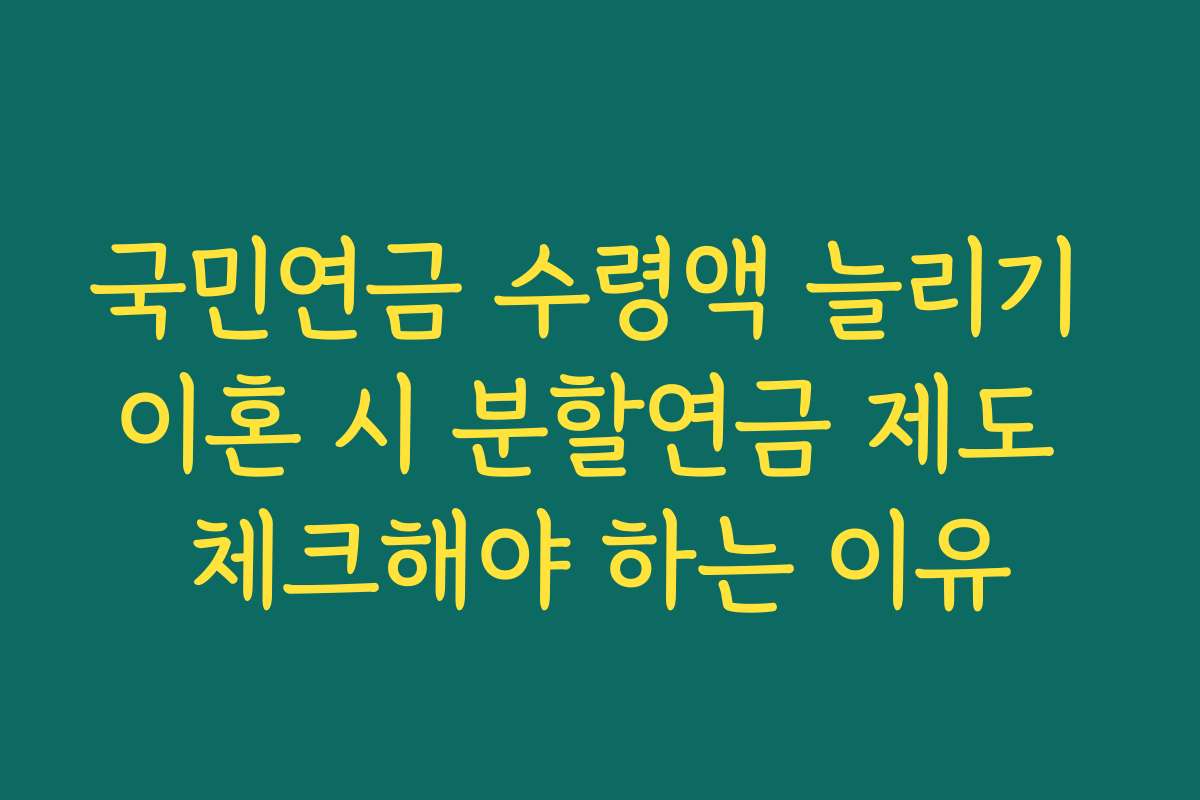 국민연금 수령액 늘리기 이혼 시 분할연금 제도 체크해야 하는 이유