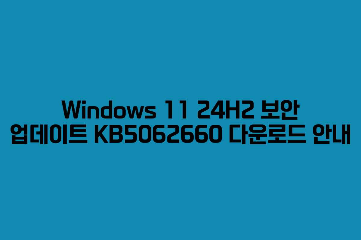 Windows 11 24H2 보안 업데이트 KB5062660 다운로드 안내