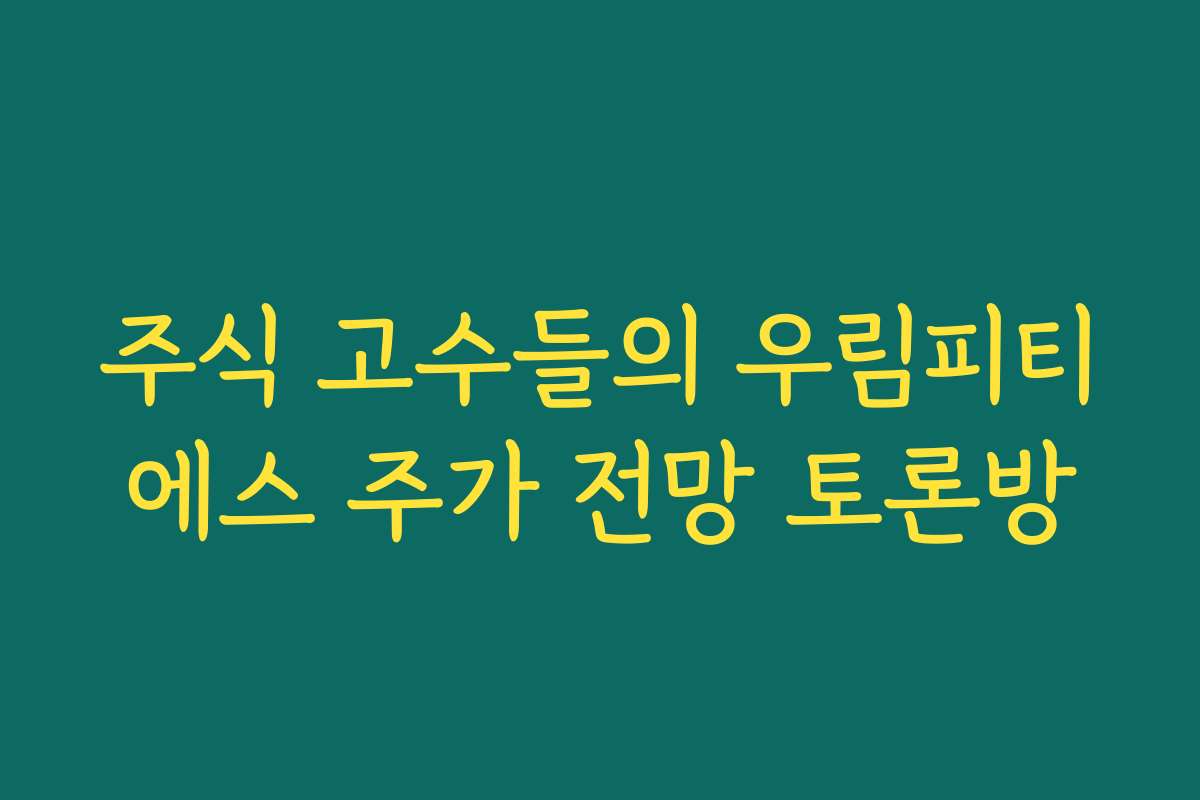 주식 고수들의 우림피티에스 주가 전망 토론방