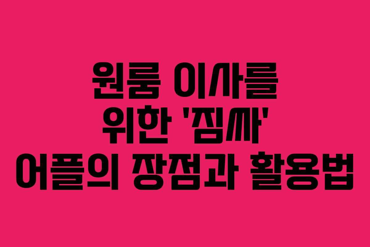 원룸 이사를 위한 ‘짐싸’ 어플의 장점과 활용법