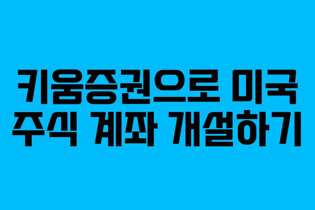 키움증권으로 미국 주식 계좌 개설하기