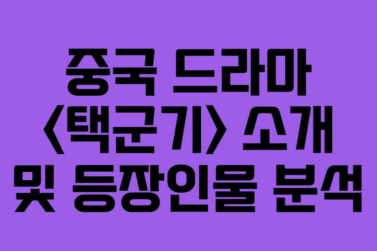 중국 드라마  소개 및 등장인물 분석