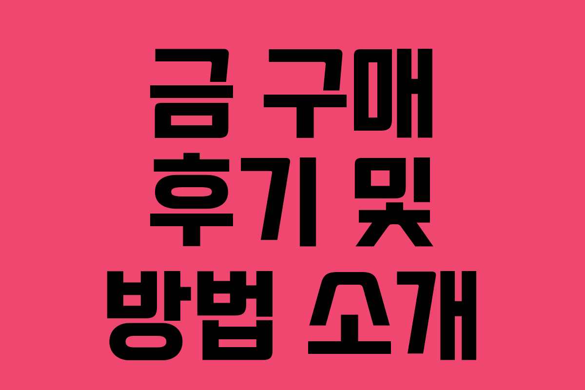 금 구매 후기 및 방법 소개