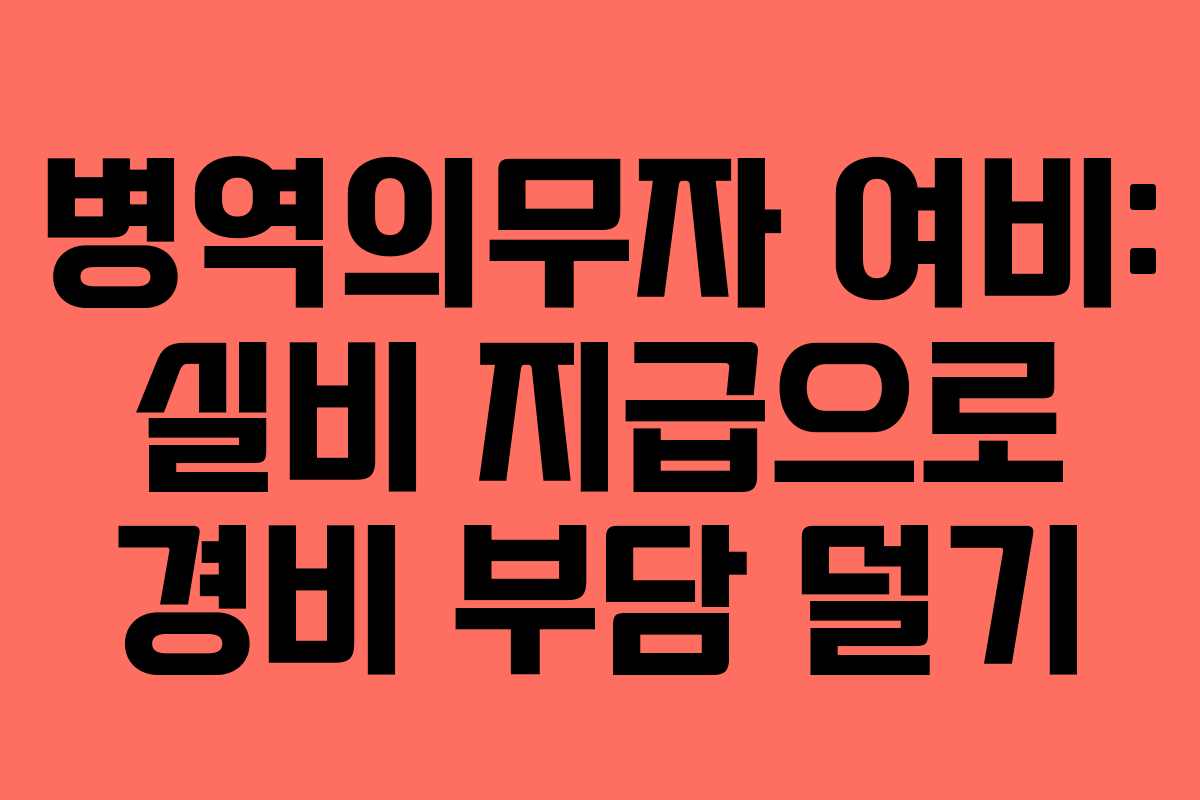 병역의무자 여비: 실비 지급으로 경비 부담 덜기