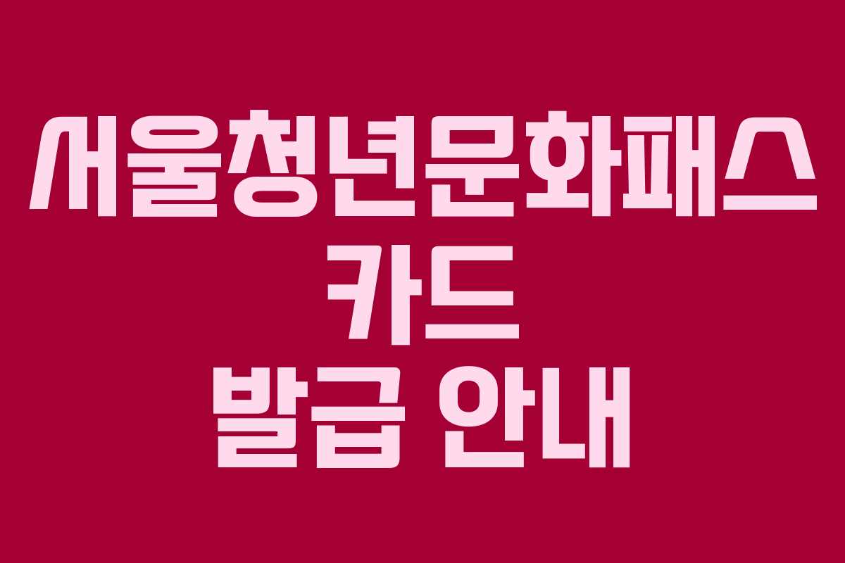 서울청년문화패스 카드 발급 안내