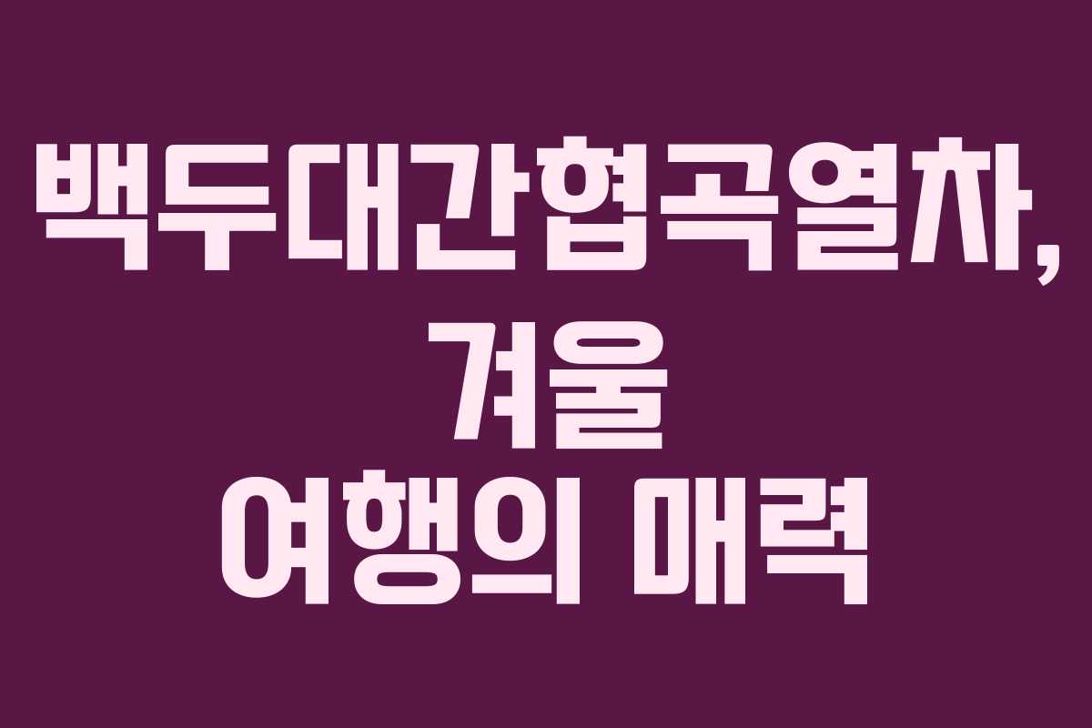 백두대간협곡열차, 겨울 여행의 매력