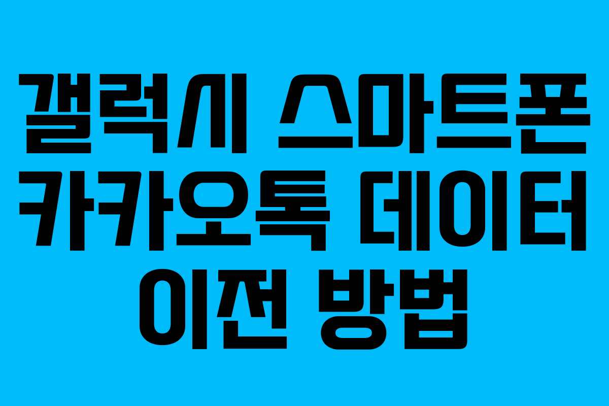 갤럭시 스마트폰 카카오톡 데이터 이전 방법