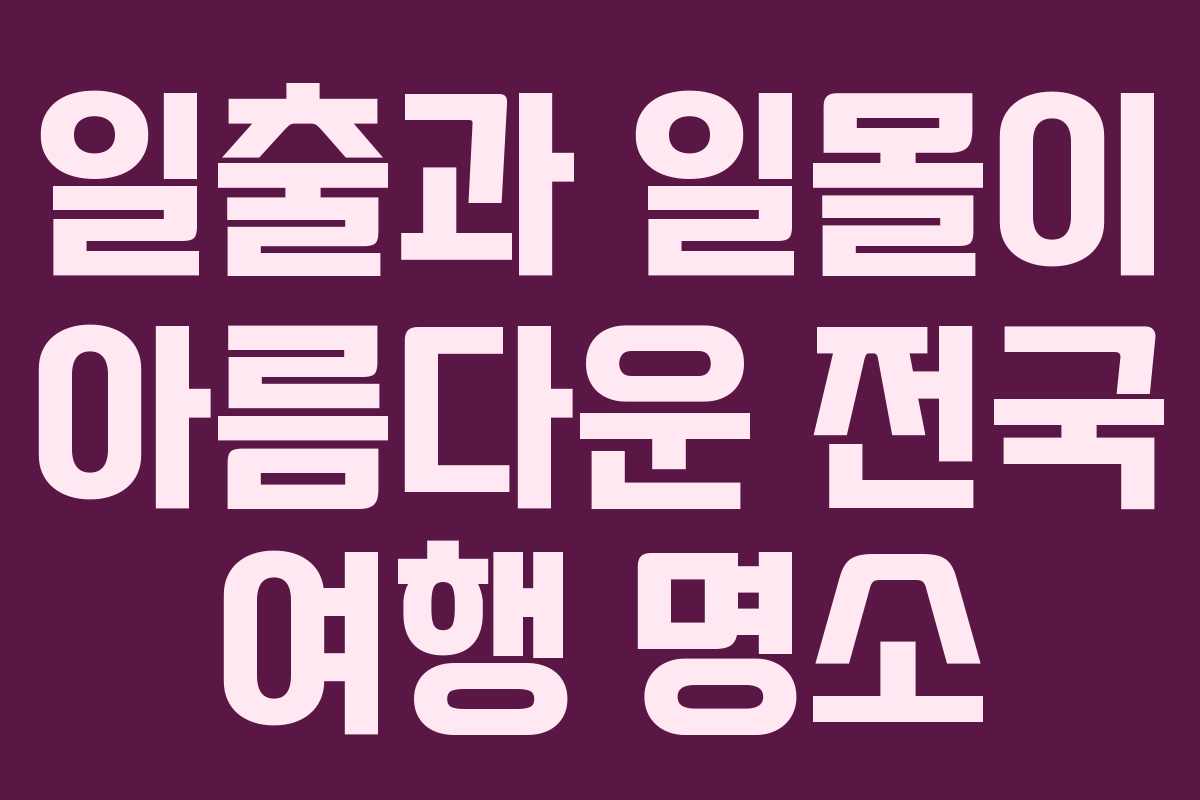 일출과 일몰이 아름다운 전국 여행 명소