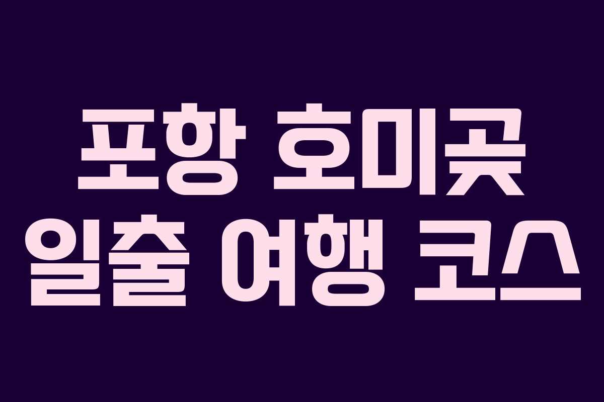 포항 호미곶 일출 여행 코스