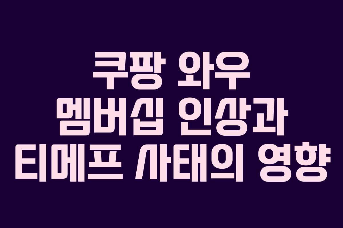 쿠팡 와우 멤버십 인상과 티메프 사태의 영향