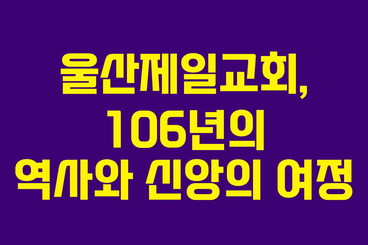 울산제일교회, 106년의 역사와 신앙의 여정