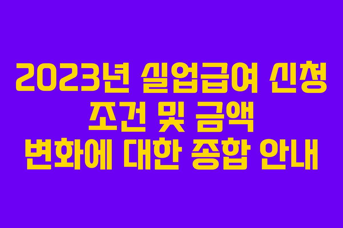 2023년 실업급여 신청 조건 및 금액 변화에 대한 종합 안내