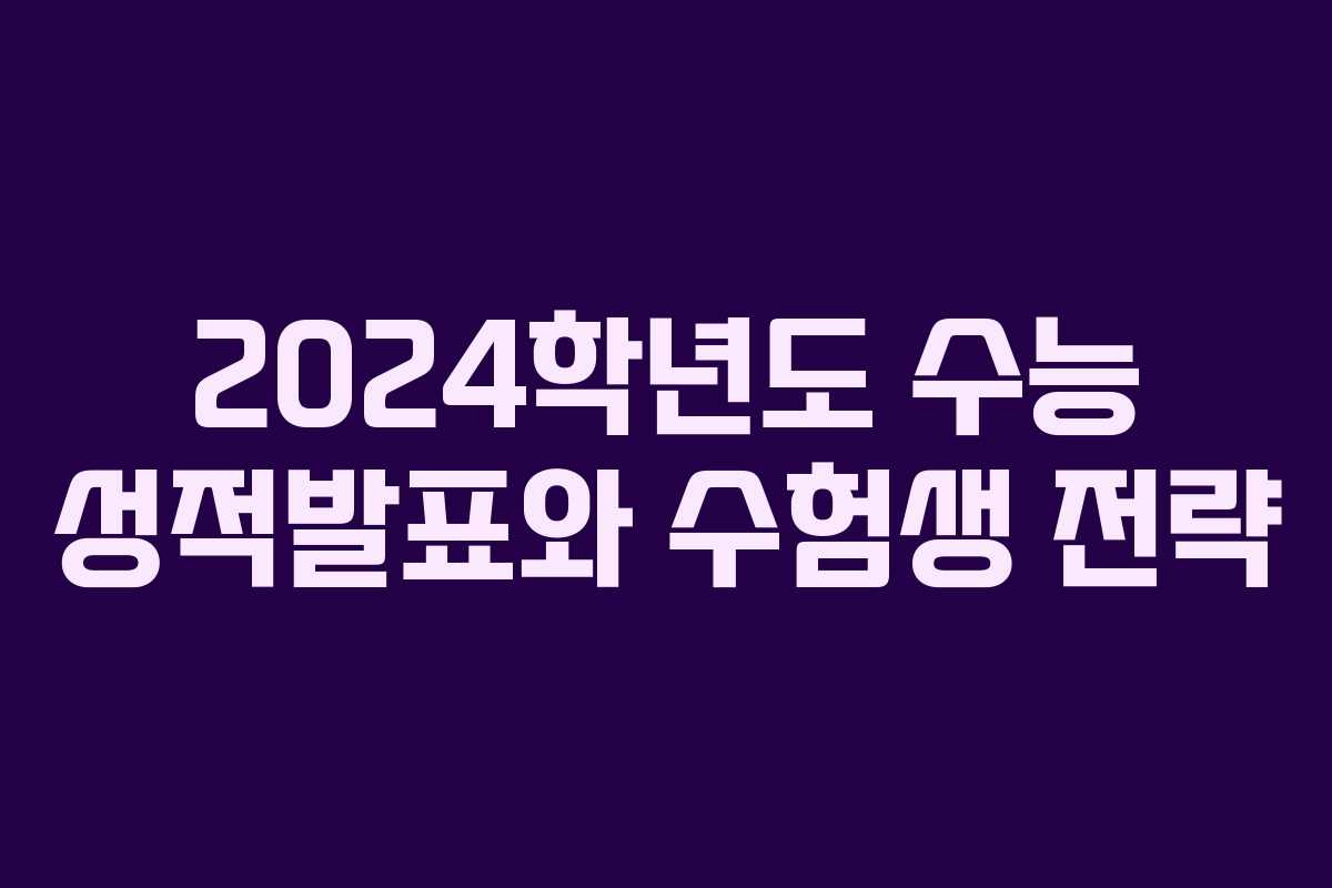 2024학년도 수능 성적발표와 수험생 전략
