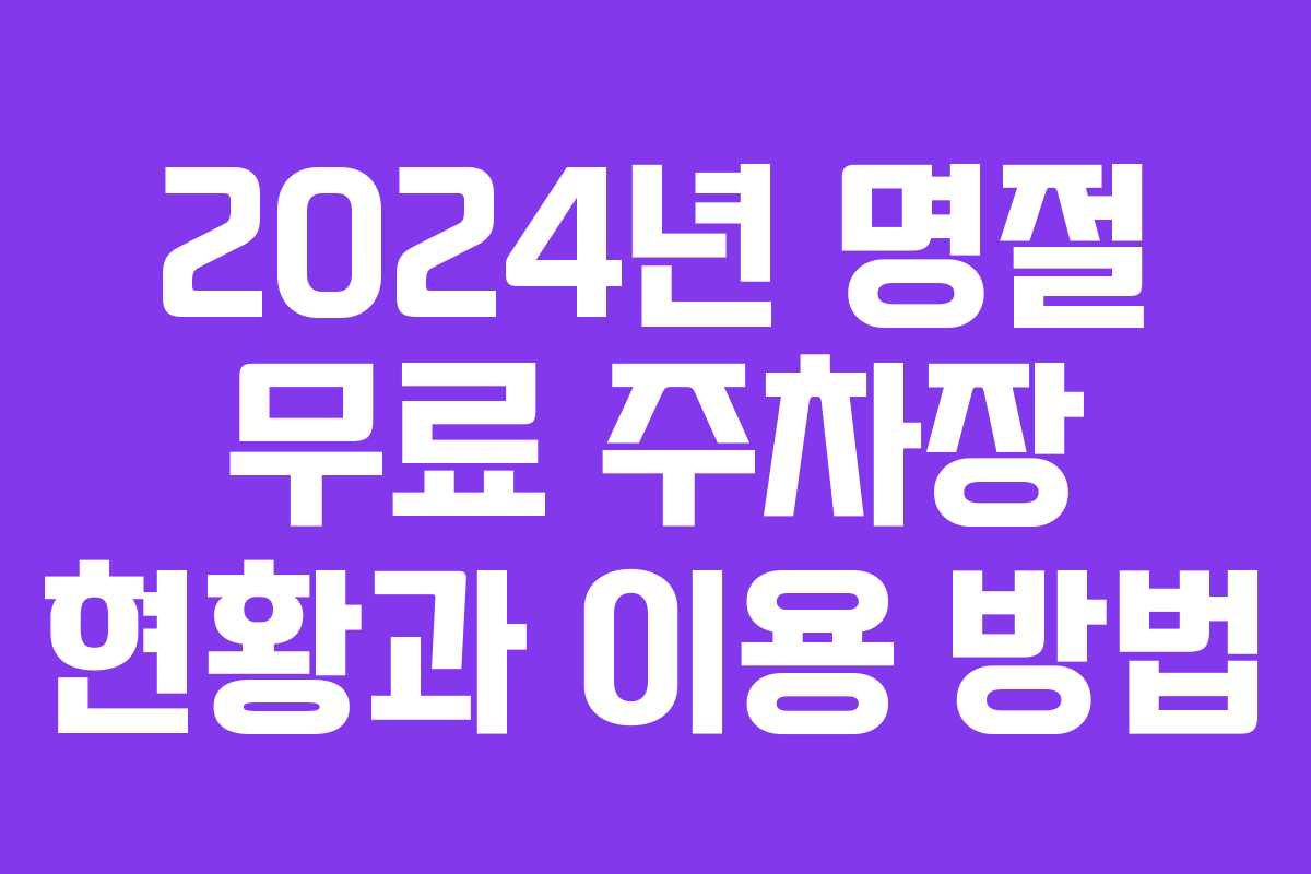 2024년 명절 무료 주차장 현황과 이용 방법
