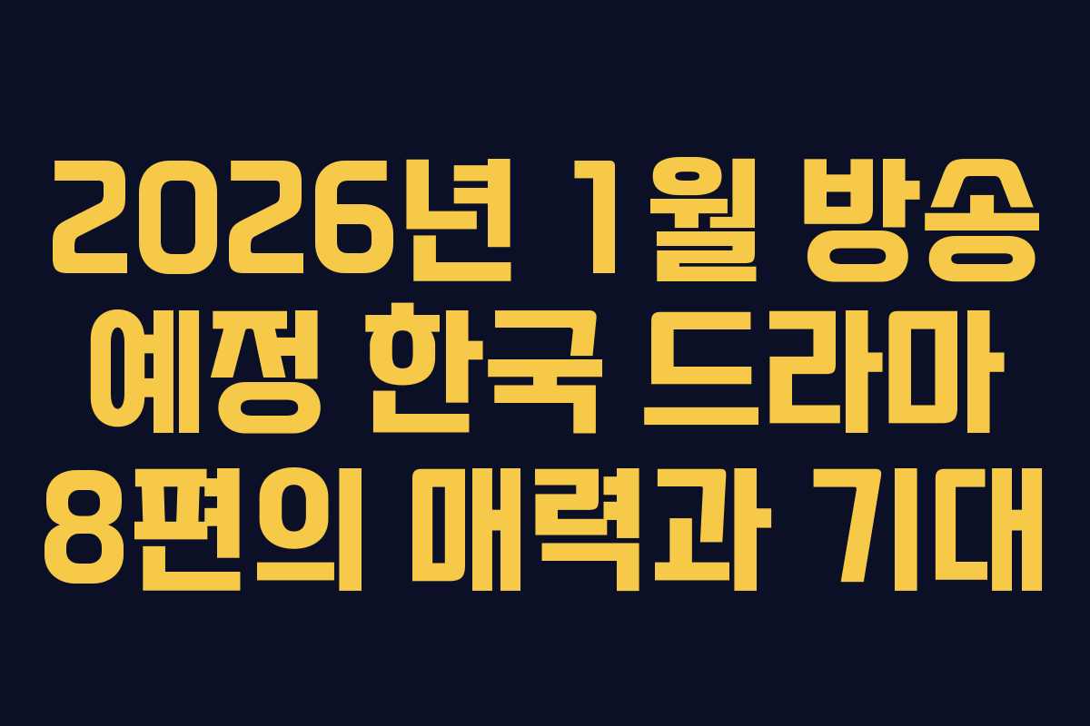 2026년 1월 방송 예정 한국 드라마 8편의 매력과 기대