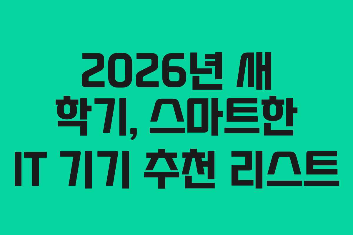 2026년 새 학기, 스마트한 IT 기기 추천 리스트