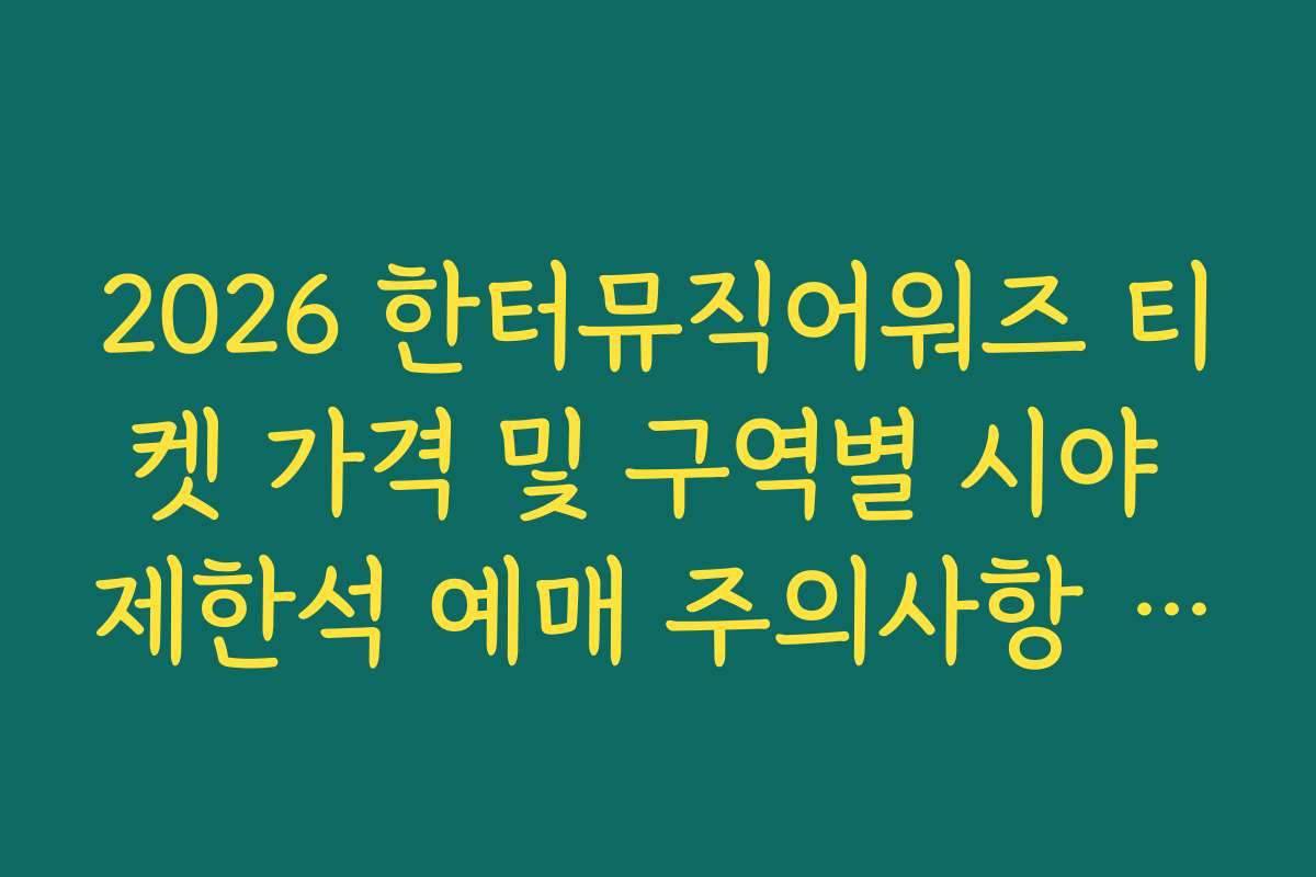 2026 한터뮤직어워즈 티켓 가격 및 구역별 시야 제한석 예매 주의사항 3가지