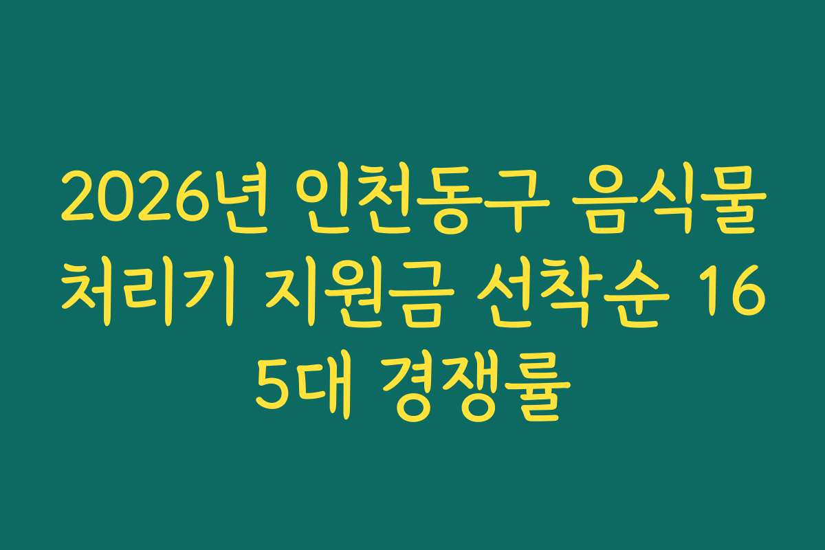 2026년 인천동구 음식물처리기 지원금 선착순 165대 경쟁률