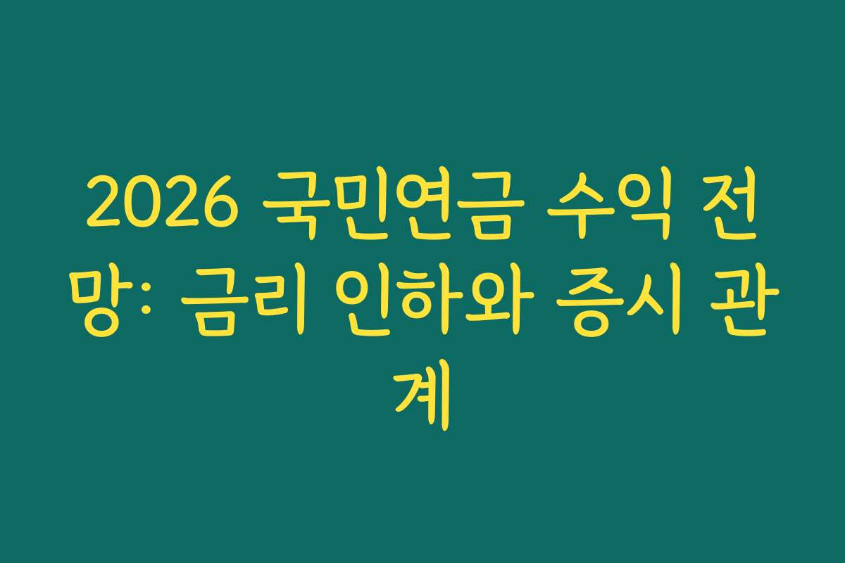 2026 국민연금 수익 전망: 금리 인하와 증시 관계